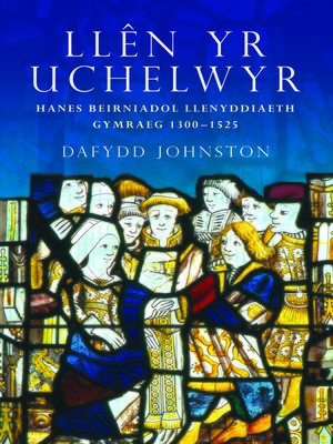 cover image of Llên yr Uchelwyr: Hanes Beirniadol Llenyddiaeth Gymraeg 1300-1525
